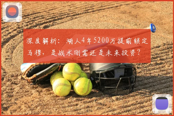 深度解析:湖人4年5200万提前锁定马穆,是战术刚需还是未来投资?