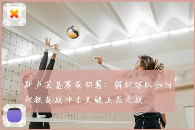 斯卢茨基赛前部署：解析球队如何积极备战冲击关键玉昆之战